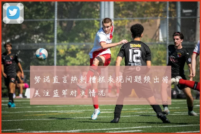 努诺直言热刺糟糕表现问题频出将关注蓝军对决情况